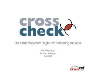The Cross-Publisher Plagiarism Screening Initiative

                    Kirsty Meddings
                   Product Manager
                        CrossRef
 