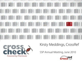 Kirsty Meddings, CrossRef
SSP Annual Meeting, June 2010
 