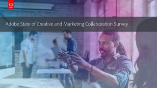 © 2018 Adobe Systems Incorporated. All Rights Reserved. Adobe Confidential.
Adobe State of Creative and Marketing Collaboration Survey
1
 