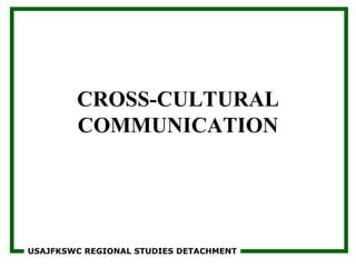 USAJFKSWC REGIONAL STUDIES DETACHMENT
CROSS-CULTURAL
COMMUNICATION
 
