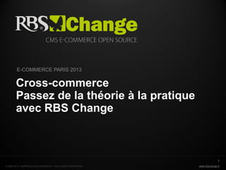 www.rbschange.fr© RBS 2013 • REPRODUCTION INTERDITE • TOUS DROITS RESERVÉS
Cross-commerce
Passez de la théorie à la pratique
avec RBS Change
1
E-COMMERCE PARIS 2013
 