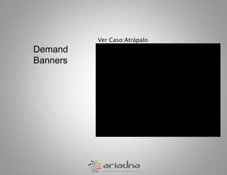 Ver Caso:AtrápaloDemand Banners