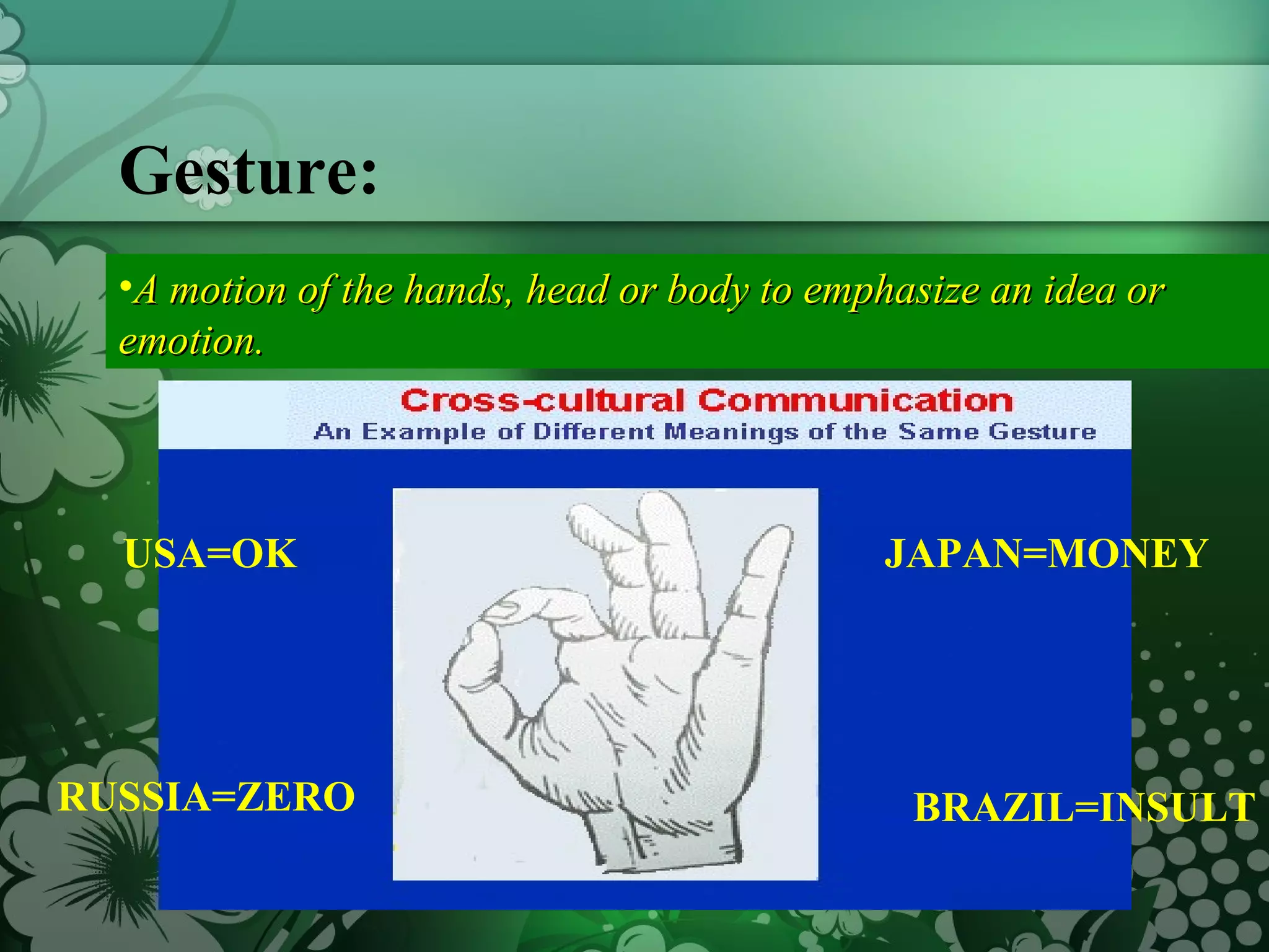 Gesture: A motion of the hands, head or body to emphasize an idea or emotion. USA=OK JAPAN=MONEY RUSSIA=ZERO BRAZIL=INSULT 