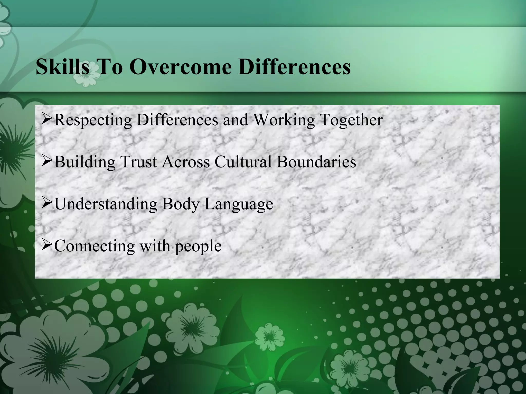 Skills To Overcome Differences Respecting Differences and Working Together Building Trust Across Cultural Boundaries Understanding Body Language Connecting with people 