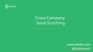 Cross Company
Issue Synching
www.idalko.com
@idalkotools
 