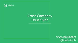 Cross Company
Issue Sync
www.idalko.com
@idalkotools
 