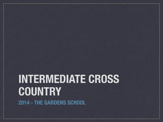 INTERMEDIATE CROSS
COUNTRY
2014 - THE GARDENS SCHOOL
 