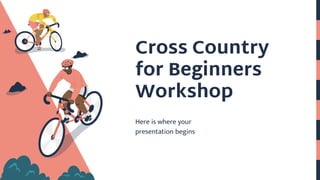 Cross Country
for Beginners
Workshop
Here is where your
presentation begins
 