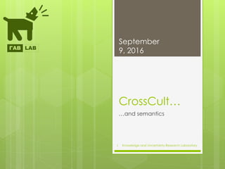 Knowledge and Uncertainty Research Laboratory
CrossCult…
…and semantics
September
9, 2016
1
 