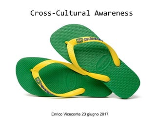 Cross-Cultural Awareness
Enrico Viceconte 23 giugno 2017
 