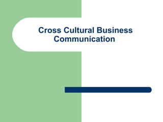 Cross Cultural Business
Communication
 