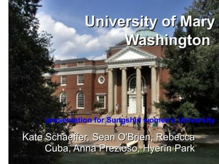 University of Mary Washington      presentation for Sungshin women’s University   Kate Schaeffer, Sean O'Brien, Rebecca Cuba, Anna Prezioso, Hyerīn Park 