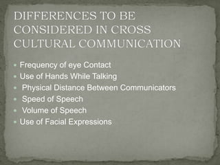  Frequency of eye Contact
 Use of Hands While Talking
 Physical Distance Between Communicators
 Speed of Speech
 Volume of Speech
 Use of Facial Expressions
 