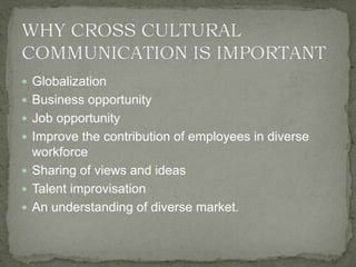  Globalization
 Business opportunity
 Job opportunity
 Improve the contribution of employees in diverse
workforce
 Sharing of views and ideas
 Talent improvisation
 An understanding of diverse market.
 