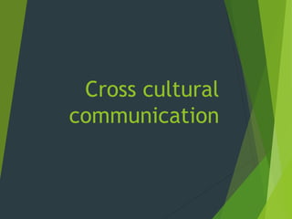 Cross cultural
communication
 
