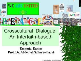 Crosscultural Dialogue:
An Interfaith-based
Approach
Emporia, Kansas
Prof. Dr. Abdelilah Salim Sehlaoui
Copyrights © 2016 Sehlaoui
 