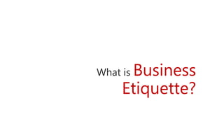 What is Business
Etiquette?
 