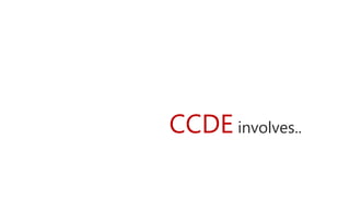 CCDE involves..
 