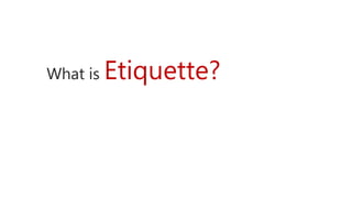 What is Etiquette?
 
