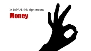 In JAPAN, this sign means
Money
 