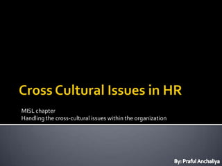 Cross Cultural Issues in HR MISL chapter Handling the cross-cultural issues within the organization 