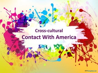 Cross-cultural
Contact With America
 