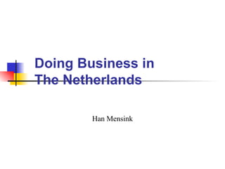 Doing Business in    The Netherlands Han Mensink 