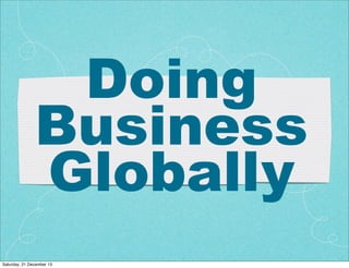 Doing
Business
Globally
Saturday, 21 December 13

 