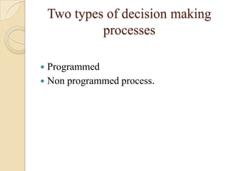Two types of decision making
             processes

 Programmed
 Non programmed process.
 
