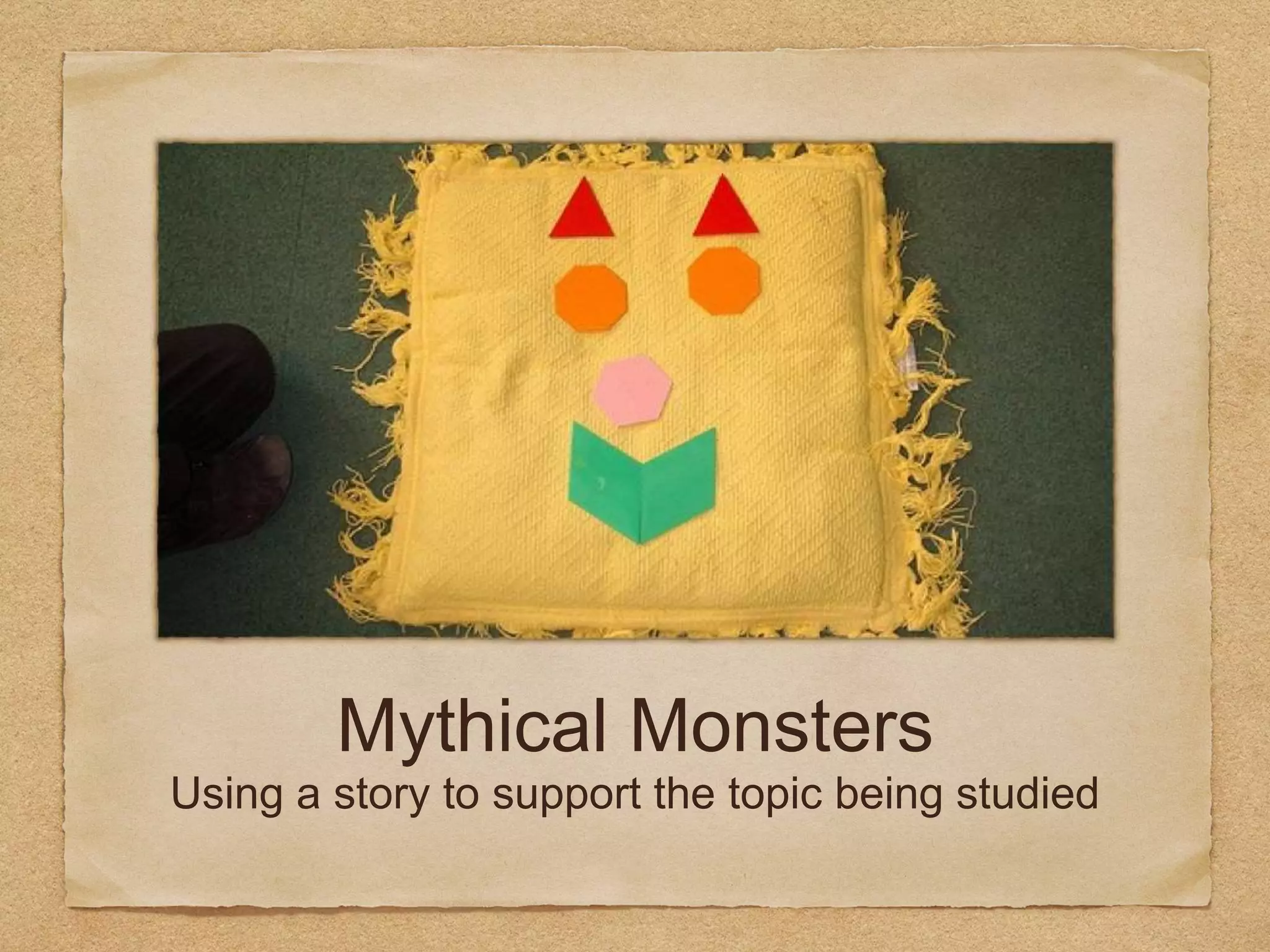 Mythical Monsters
Using a story to support the topic being studied
 