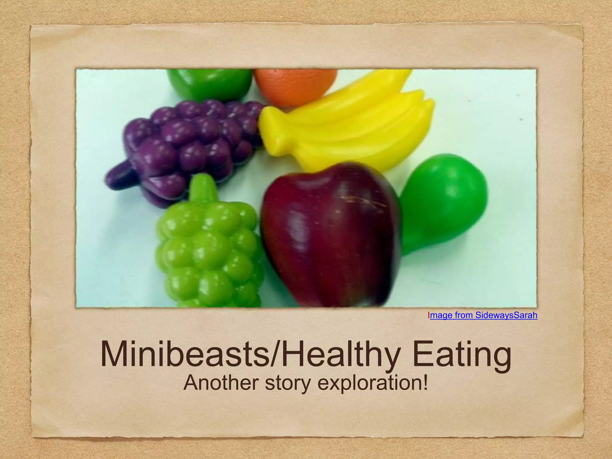 Minibeasts/Healthy Eating
Another story exploration!
Image from SidewaysSarah
 