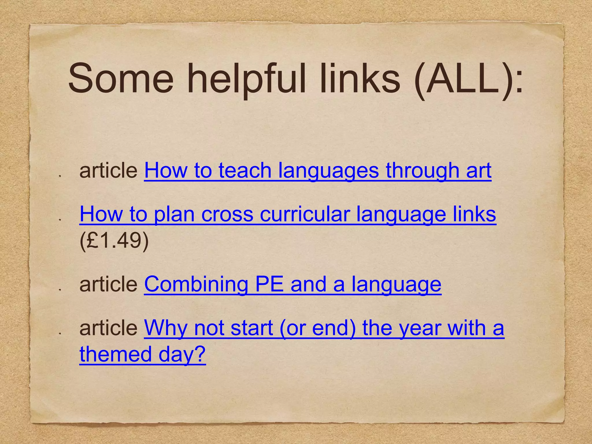 Some helpful links (ALL):
article How to teach languages through art
How to plan cross curricular language links
(£1.49)
article Combining PE and a language
article Why not start (or end) the year with a
themed day?
 