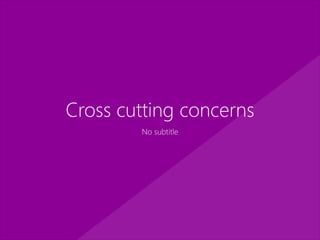 Cross cutting concerns
No subtitle
 