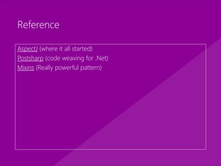 Reference
AspectJ (where it all started)
Postsharp (code weaving for .Net)
Mixins (Really powerful pattern)
 