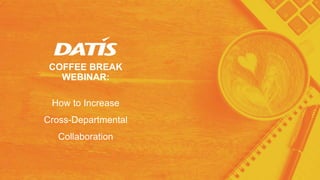 COFFEE BREAK
WEBINAR:
How to Increase
Cross-Departmental
Collaboration
 