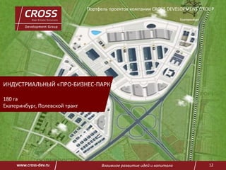 Взаимное развитие идей и капитала 12www.cross-dev.ru
ИНДУСТРИАЛЬНЫЙ «ПРО-БИЗНЕС-ПАРК»
180 га
Екатеринбург, Полевской тракт
Портфель проектов компании CROSS DEVELOPMENT GROUP
 