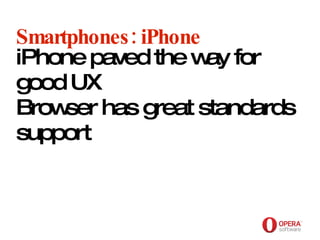 Opera Software Smartphones: iPhone iPhone paved the way for good UX  Browser has great standards support 