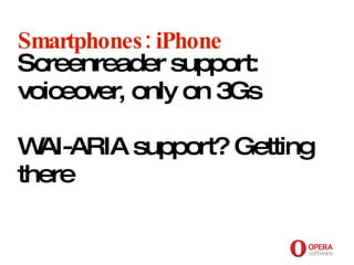 Opera Software Smartphones: iPhone Screenreader support: voiceover, only on 3Gs WAI-ARIA support? Getting there 
