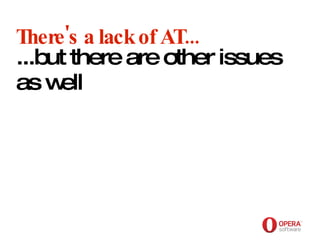 Opera Software There's a lack of AT... ...but there are other issues as well 