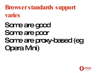 Opera Software Browser standards support varies Some are good Some are poor Some are proxy-based (eg Opera Mini) 