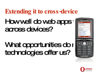 Opera Software Extending it to cross-device How well do web apps work across devices? What opportunities do new technologies offer us?   