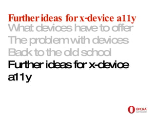 Opera Software Further ideas for x-device a11y What devices have to offer The problem with devices Back to the old school Further ideas for x-device a11y   