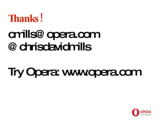 Opera Software Thanks! [email_address] @chrisdavidmills Try Opera: www.opera.com 