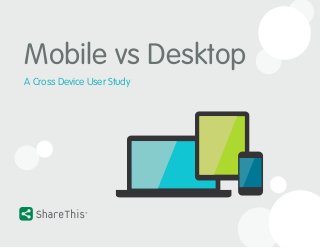 Mobile vs Desktop
A Cross Device User Study
 