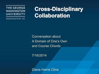 Conversation about
A Domain of One’s Own
and Course Chords
7/16/2014
Diane Harris Cline
 