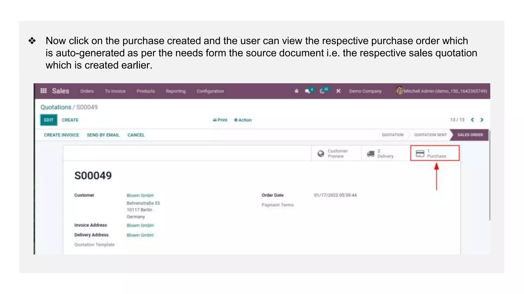 ❖ Now click on the purchase created and the user can view the respective purchase order which
is auto-generated as per the needs form the source document i.e. the respective sales quotation
which is created earlier.
 