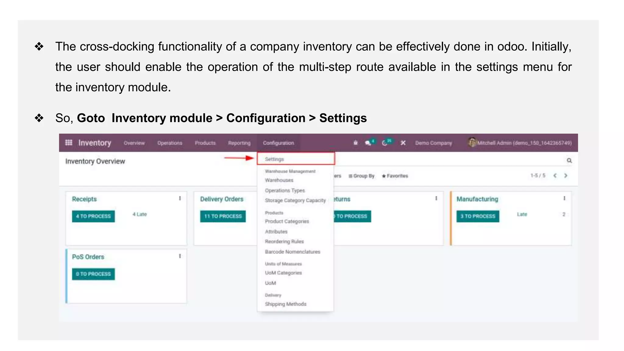 ❖ The cross-docking functionality of a company inventory can be effectively done in odoo. Initially,
the user should enable the operation of the multi-step route available in the settings menu for
the inventory module.
❖ So, Goto Inventory module > Configuration > Settings
 