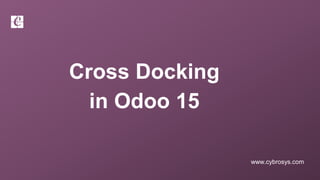 www.cybrosys.com
Cross Docking
in Odoo 15
 