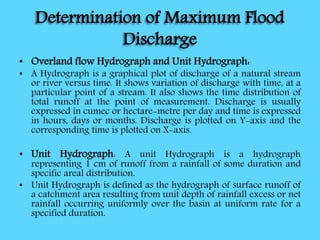 Determination of Maximum Flood
Discharge
• Overland flow Hydrograph and Unit Hydrograph:
• A Hydrograph is a graphical plo...