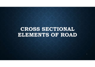 CROSS SECTIONAL
ELEMENTS OF ROAD
1
 